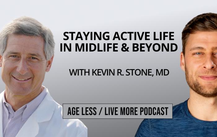 Age Less / Live More Podcast: Staying Active Life in Midlife & Beyond with Kevin R. Stone, MD 